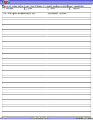 Pag. 56					 Auxiliar Administrativo 		 www.portalcns.com.br
Marque na escala abaixo o aproveitamento que teve desse capítulo, de acordo com sua opinião:
Excelente Bom Ruim Péssimo
Ficou com alguma dúvida? Anote-as aqui: Respostas do Educador:
 