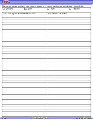 Pag. 64					 Auxiliar Administrativo 		 www.portalcns.com.br
Marque na escala abaixo o aproveitamento que teve desse capítulo, de acordo com sua opinião:
Excelente Bom Ruim Péssimo
Ficou com alguma dúvida? Anote-as aqui: Respostas do Educador:
 