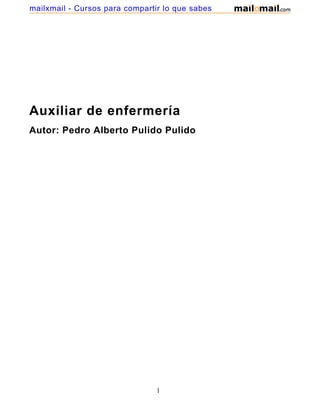 mailxmail - Cursos para compartir lo que sabes




Auxiliar de enfermería
Autor: Pedro Alberto Pulido Pulido




                                1
 
