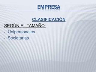 EMPRESA
CLASIFICACIÓN
SEGÚN EL TAMAÑO:
- Unipersonales
- Societarias
 