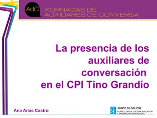 La presencia de los 
auxiliares de 
conversación 
en el CPI Tino Grandío 
Ana Arias Castro 
 