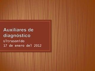 Ultrasonido
17 de enero del 2012
 