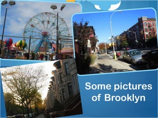 Some pictures
of Brooklyn
 