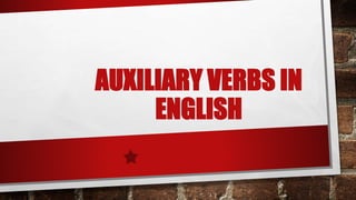 AUXILIARY VERBS IN
ENGLISH
 