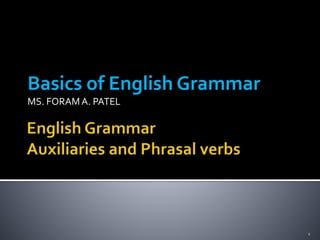 Basics of English Grammar
MS. FORAMA. PATEL
1
 