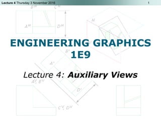 Lecture 4 Thursday 3 November 2016 1
ENGINEERING GRAPHICS
1E9
Lecture 4: Auxiliary Views
 