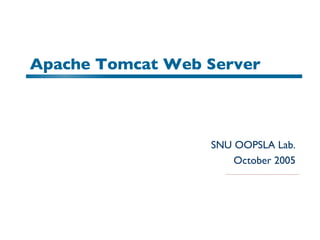 Apache Tomcat Web Server SNU OOPSLA Lab. October 2005 