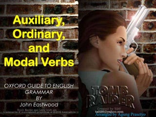Auxiliary, Ordinary, and Modal VerbsOXFORD GUIDE TO ENGLISH GRAMMARBYJohn Eastwood Arranged by AgungPrasetyo 