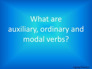 What are auxiliary, ordinary and modal verbs?AgungPrasetyo