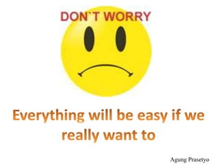 Everything will be easy if we really want toAgungPrasetyo