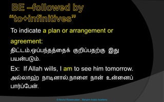To indicate a plan or arrangement or
agreement:
ைிட்டம்,ஒப்பந்ைத்னைக் குறிப்பைற்கு இது
பயன்படும்.
Ex: If Allah wills, I am to see him tomorrow.
அல்லொஹ் நொடிைொல்,நொனை நொன் உன்னைப்
பொர்ப்லபன்.
© Noorul Rizwanudeen , Maryam Arabic Academy
 