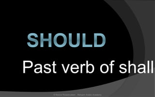 Past verb of shall
© Noorul Rizwanudeen , Maryam Arabic Academy
 