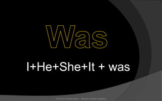 I+He+She+It + was
© Noorul Rizwanudeen , Maryam Arabic Academy
 