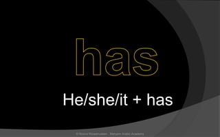 He/she/it + has
© Noorul Rizwanudeen , Maryam Arabic Academy
 