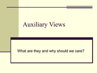 Auxiliary Views
What are they and why should we care?
 