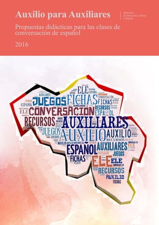 Auxilio para Auxiliares
Propuestas didácticas para las clases de
conversación de español
2016
Ministerio
de Educación, Cultura
y Deporte
 