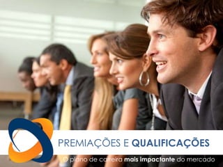 PREMIAÇÕES E QUALIFICAÇÕES
O plano de carreira mais impactante do mercado
 