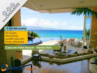 02 Duplos
Diamantes
qualificados em
linhas diferentes
15.000.000 pontos
Cash
Casa em Palm Beach – Flórida/EUA
 
