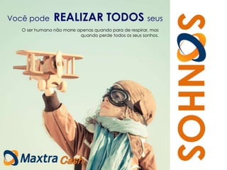Você pode REALIZAR TODOS seus
SNHOS
O ser humano não morre apenas quando para de respirar, mas
quando perde todos os seus sonhos.
Cash
 