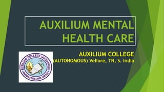AUXILIUM MENTAL
HEALTH CARE
AUXILIUM COLLEGE
(AUTONOMOUS) Vellore, TN, S. India
 