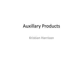 Auxillary Products
Kristian Harrison
 