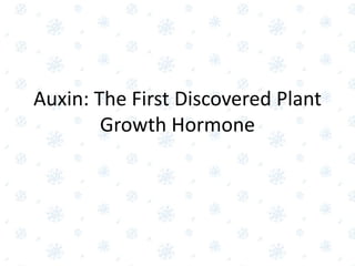Auxin: The First Discovered Plant
Growth Hormone
 
