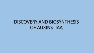 DISCOVERY AND BIOSYNTHESIS
OF AUXINS- IAA
 