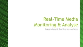 Real-Time Media
Monitoring & Analyse
Ongestructureerde Data Omzetten naar Kennis
 