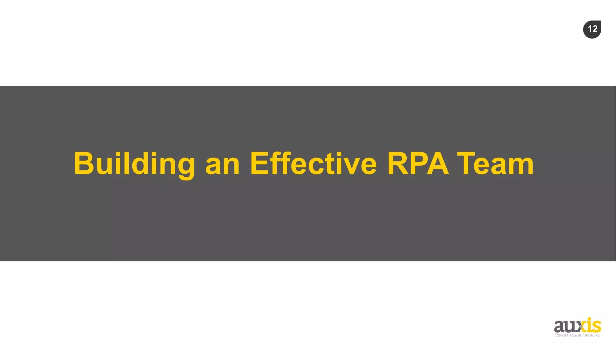 12
Building an Effective RPA Team
 