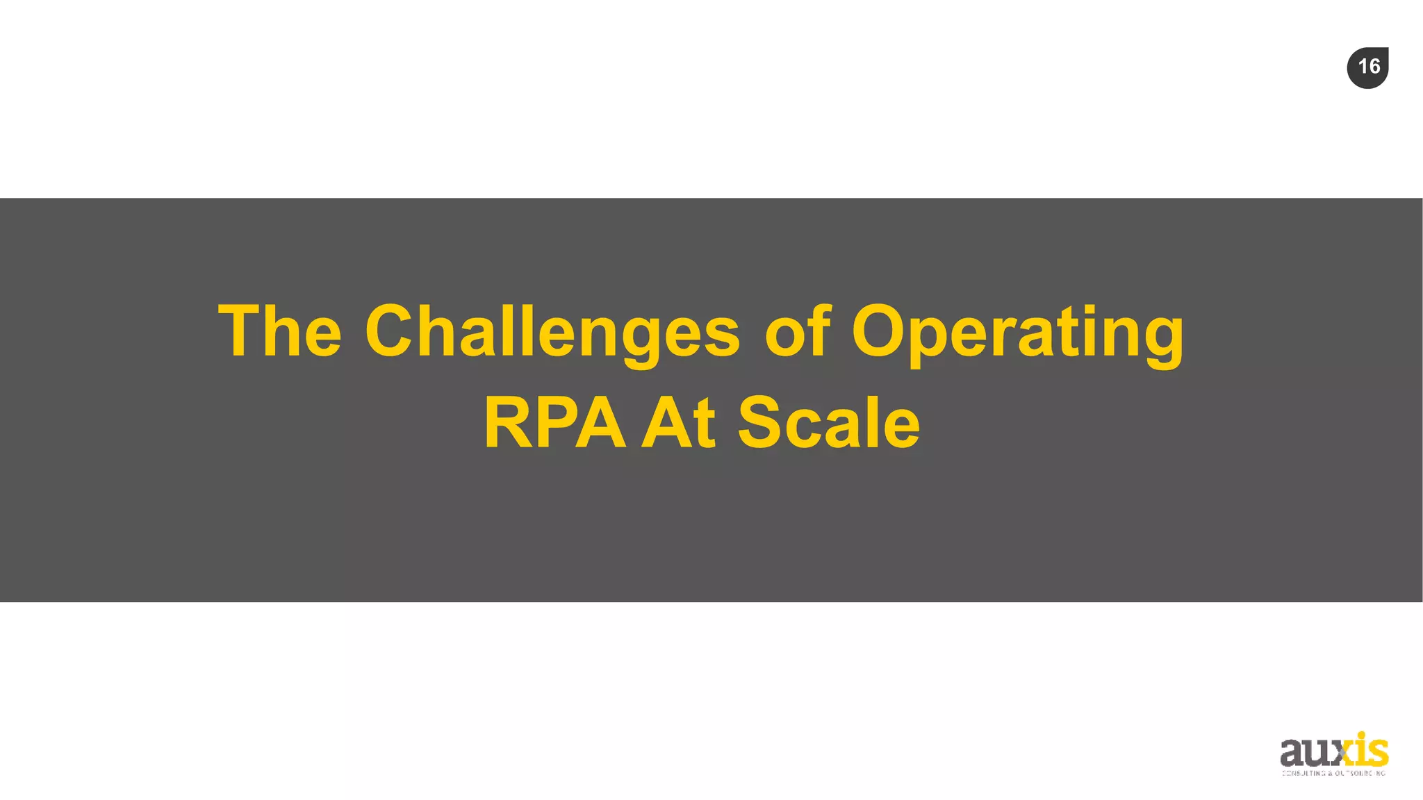 16
The Challenges of Operating
RPA At Scale
 