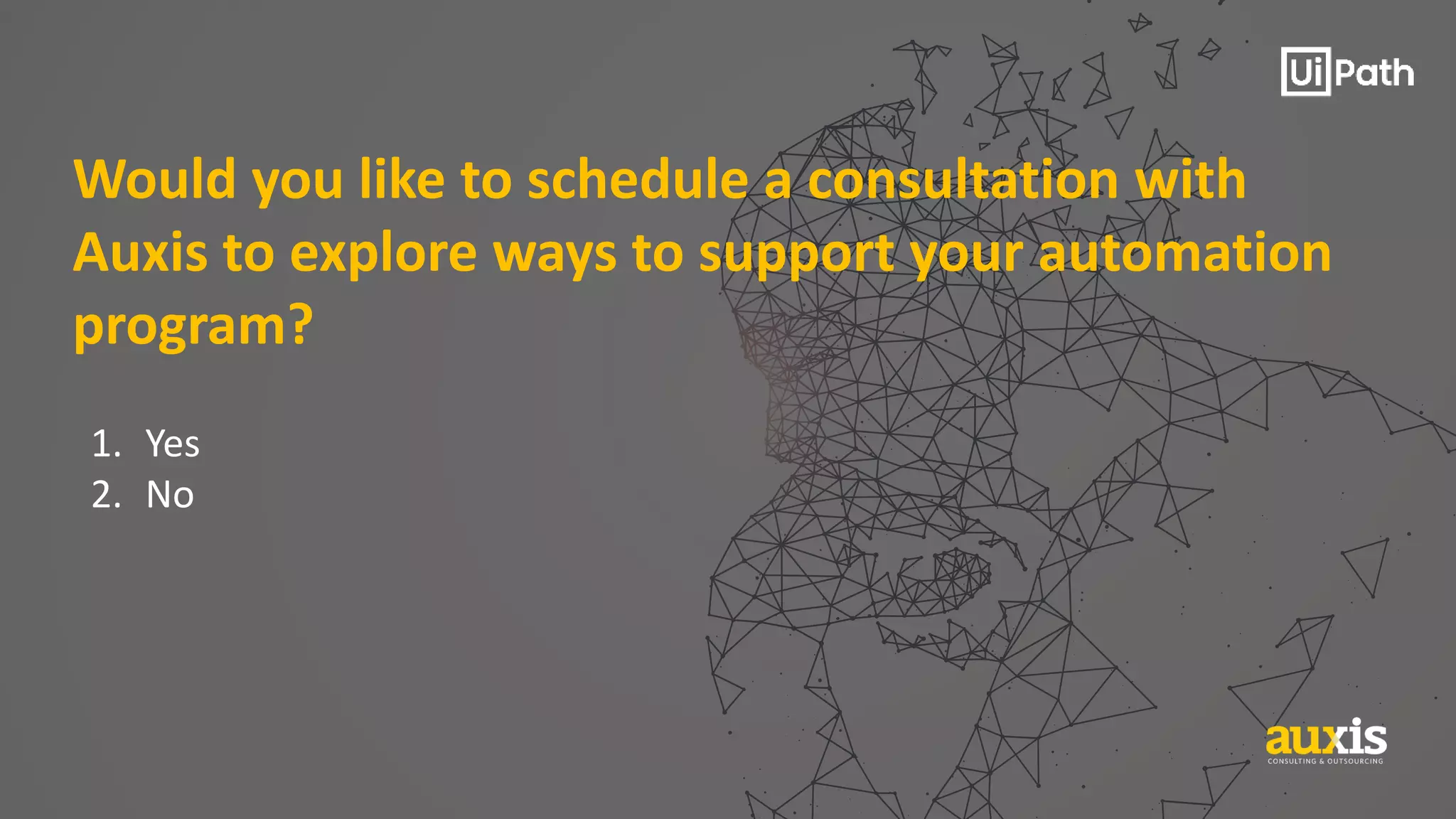 Would you like to schedule a consultation with
Auxis to explore ways to support your automation
program?
1. Yes
2. No
 