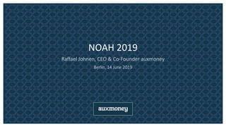NOAH 2019
Raffael Johnen, CEO & Co-Founder auxmoney
Berlin, 14 June 2019
 