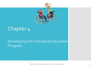 Chapter 4

Developing the Individual Education
Program



            ©2010, The McGraw-Hill Companies, Inc. All Rights Reserved.
                                                                          1
 
