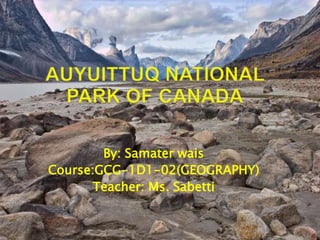 By: Samater wais
Course:GCG-1D1-02(GEOGRAPHY)
       Teacher: Ms. Sabetti
 