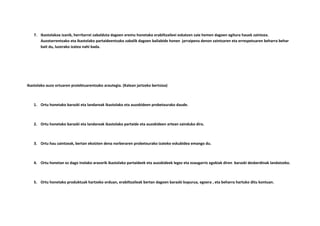 7. Ikastolakoa izanik, herritarrei zabalduta dagoen eremu honetako erabiltzaileei eskatzen zaie hemen dagoen egitura hauek zaintzea.
Auzotarrentzako eta ikastolako partaideentzako zabalik dagoen baliabide honen jarraipena denon zaintzaren eta errespetuaren beharra behar
bait du, luzerako izatea nahi bada.
Ikastolako auzo ortuaren proiektuarentzako arautegia. (Kalean jartzeko bertsioa)
1. Ortu honetako barazki eta landareak ikastolako eta auzokideen probetxurako daude.
2. Ortu honetako barazki eta landareak ikastolako partaide eta auzokideen artean zainduko dira.
3. Ortu hau zaintzeak, bertan ekoizten dena norberaren probetxurako izateko eskubidea emango du.
4. Ortu honetan ez dago inolako arazorik ikastolako partaideek eta auzokideek legez eta ezaugarriz egokiak diren barazki desberdinak landatzeko.
5. Ortu honetako produktuak hartzeko orduan, erabiltzaileak bertan dagoen barazki kopurua, egoera , eta beharra hartuko ditu kontuan.
 