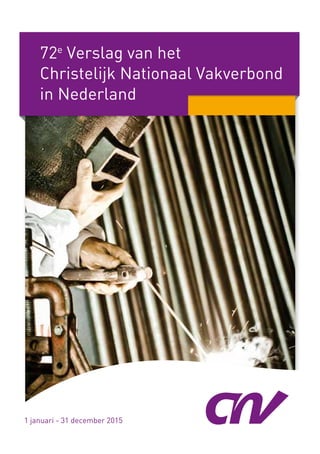 1
72e
Verslag van het
Christelijk Nationaal Vakverbond
in Nederland
1 januari - 31 december 2015
 