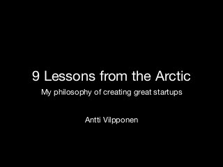 9 Lessons from the Arctic
My philosophy of creating great startups
Antti Vilpponen
 
