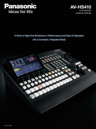 AV-HS410
Live Switcher
(AV-HS410N, AV-HS410E)
A Rival to High-End Switchers in Performance and Ease of Operation
into a Compact, Integrated Body
picture simulated
 