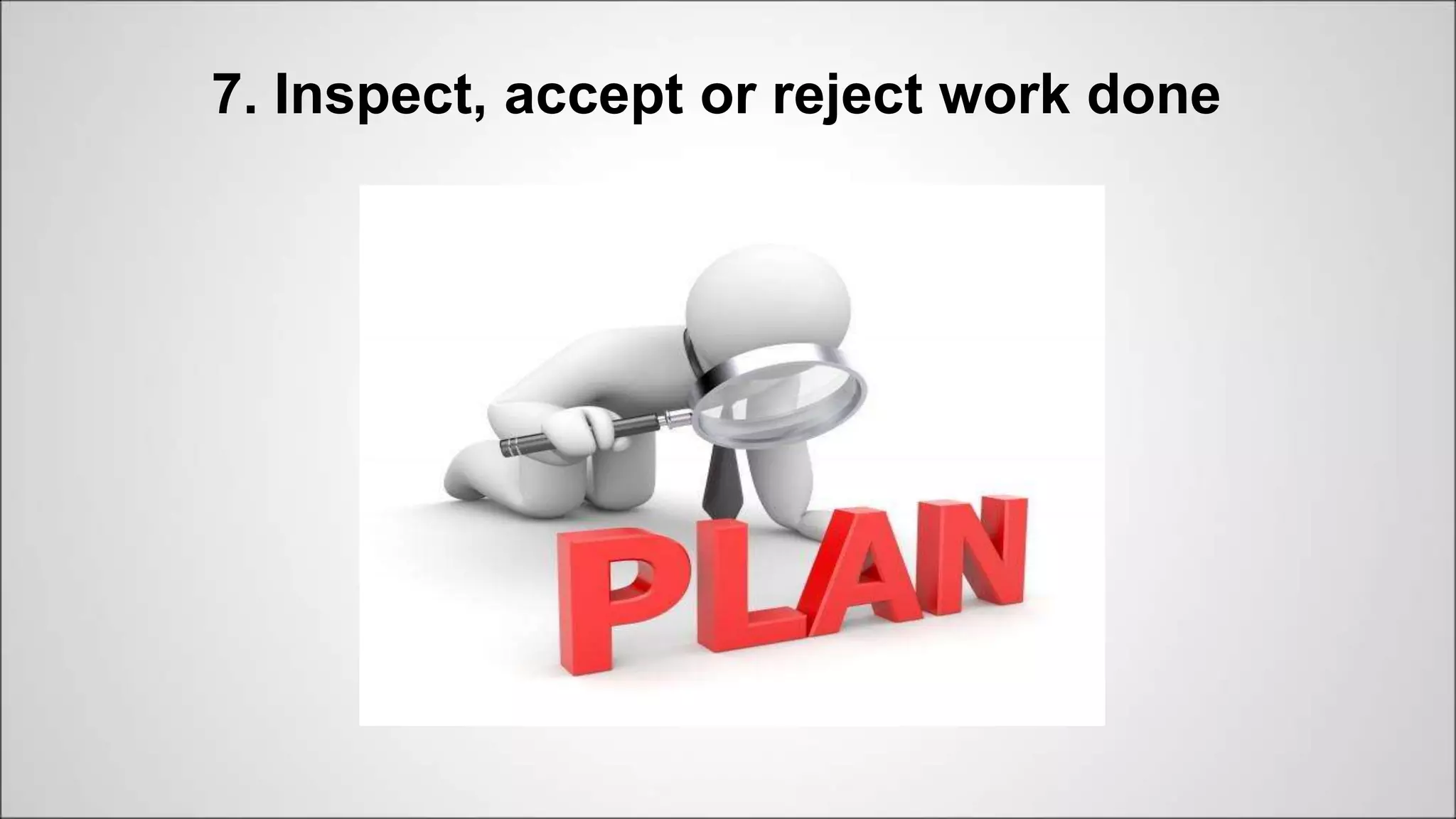 7. Inspect, accept or reject work done