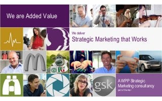 We are Added Value
A WPP Strategic
Marketing consultancy
part of Kantar
We deliver
Strategic Marketing that Works
 