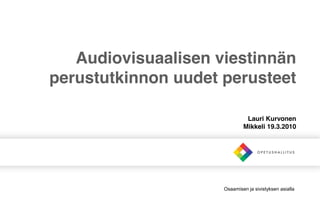Audiovisuaalisen viestinnän
perustutkinnon uudet perusteet

                              Lauri Kurvonen
                             Mikkeli 19.3.2010




                     Osaamisen ja sivistyksen asialla
 