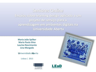 Maria João Spilker
Maria Paula Silva
Lauriza Nascimento
Lina Morgado
Universidade Aberta
Lisboa | 2013

 