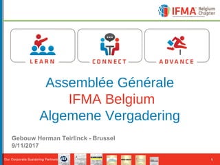 1Our Corporate Sustaining Partners:
Gebouw Herman Teirlinck - Brussel
9/11/2017
Assemblée Générale
IFMA Belgium
Algemene Vergadering
 
