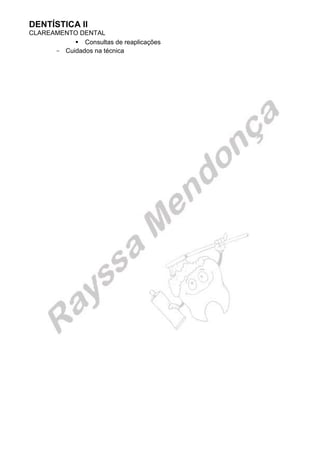 DENTÍSTICA II 
CLAREAMENTO DENTAL 
 Consultas de reaplicações 
Cuidados na técnica 
