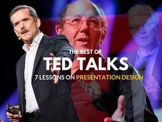 TED TALKS
7 LESSONS ON PRESENTATION DESIGN
THE BEST OF
 