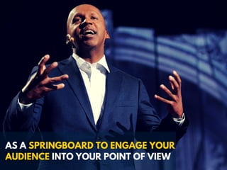 AS A SPRINGBOARD TO ENGAGE YOUR
AUDIENCE INTO YOUR POINT OF VIEW
 