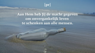 [pr] Aan Hem heb Jij de macht gegeven om onvergankelijk leven  te schenken aan alle mensen. 
