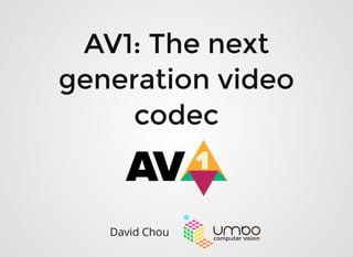 AV1: The nextAV1: The next
generation videogeneration video
codeccodec
David Chou
 
