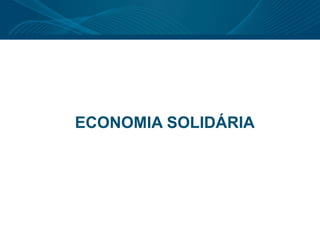 ECONOMIA SOLIDÁRIA
 