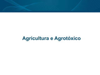Agricultura e Agrotóxico
 